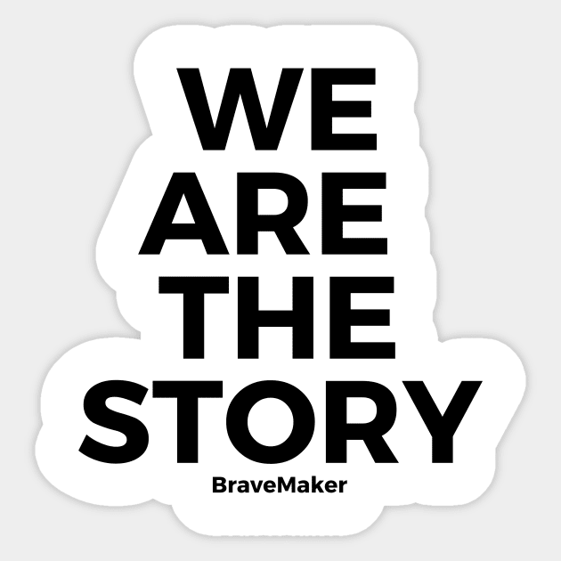 We are the story, B+W Sticker by BraveMaker